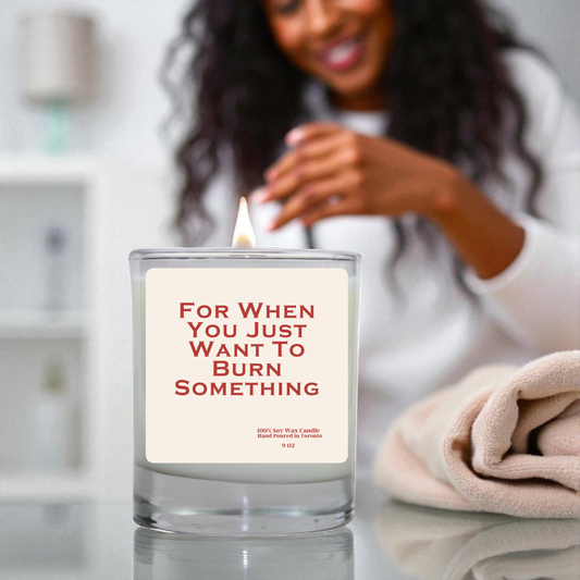 For When You Just Want to Burn Something Candle | Funny Stress Relief Gift | Soy Wax Candle Toronto